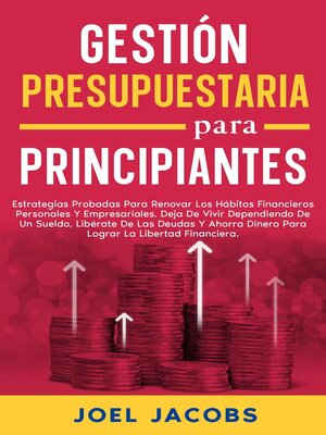 cover image of Gestión Presupuestaria Para Principiantes; Estrategias para renovar hábitos financieros personales y empresariales. Deja de depender de un salario, libérate de deudas, ahorra dinero